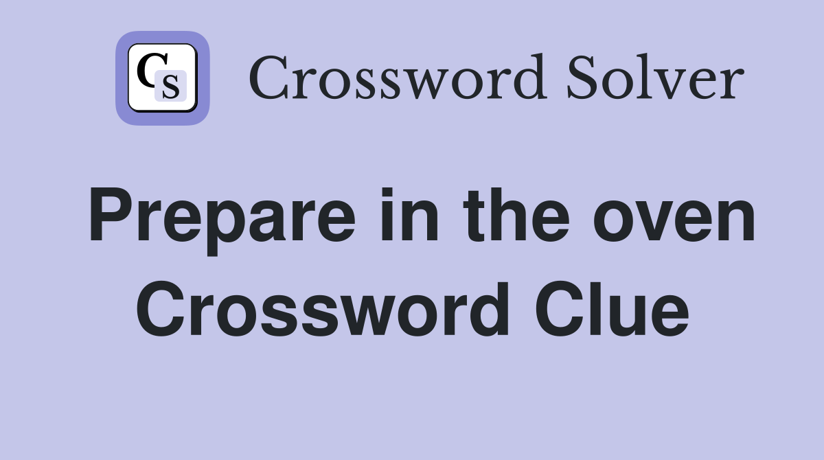 Prepare in the oven Crossword Clue Answers Crossword Solver